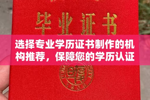 瓮安选择专业学历证书制作的机构推荐，保障您的学历认证无忧