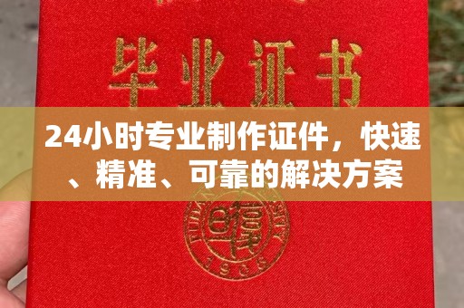 瓮安24小时专业制作证件，快速、精准、可靠的解决方案