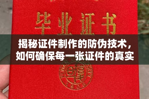 瓮安揭秘证件制作的防伪技术，如何确保每一张证件的真实性