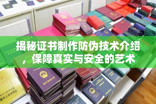 瓮安揭秘证书制作防伪技术介绍，保障真实与安全的艺术