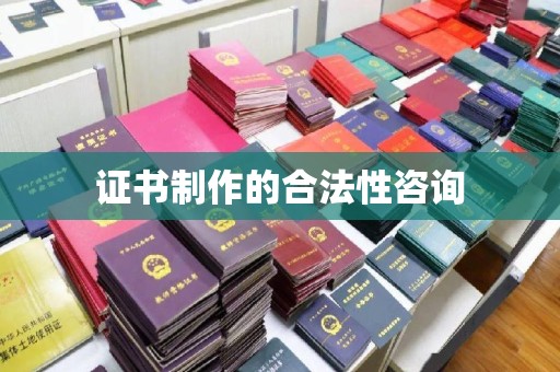 瓮安证书制作的合法性咨询