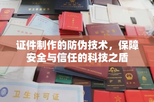 瓮安证件制作的防伪技术，保障安全与信任的科技之盾